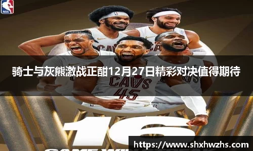 骑士与灰熊激战正酣12月27日精彩对决值得期待